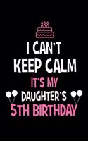 I Can't Keep Calm It's My Daughter's 5th Birthday