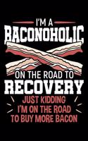 I'm a Baconoholic On the Road To Recovery Just Kidding I'm On the Road To Buy More Bacon