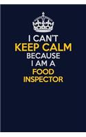 I Can't Keep Calm Because I Am A Food Inspector: Career journal, notebook and writing journal for encouraging men, women and kids. A framework for building your career.