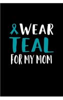 I Wear Teal For My Mom