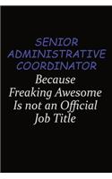Senior Administrative Coordinator Because Freaking Awesome Is Not An Official Job Title: Career journal, notebook and writing journal for encouraging men, women and kids. A framework for building your career.
