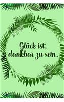 Glück ist dankbar zu sein: Dankbarkeits-Tagebuch im DIN-A5 Format mit 120 linierten Seiten für mehr Achtsamkeit Notiere, wofür du an diesem Tag dankbar bist