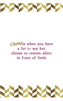 Classy Is When You Have A Lot To Say But Choose To Remain Silent In Front Of Fools
