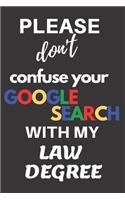 Please don't confuse your Google Search with my Law Degree: Blank Lined Journal - add it to your law school graduation gifts!
