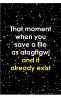 That Moment When You Save A File As Afagftgwj And It Already Exist