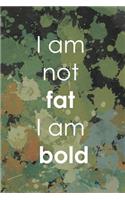 I Am not Fat I AM Bold