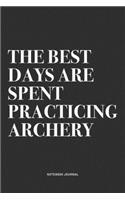 The Best Days Are Spent Practicing Archery: A 6x9 Inch Notebook Diary Journal With A Bold Text Font Slogan On A Matte Cover and 120 Blank Lined Pages Makes A Great Alternative To A Card