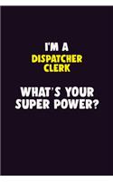 I'M A Dispatcher clerk, What's Your Super Power?: 6X9 120 pages Career Notebook Unlined Writing Journal