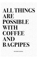 All Things Are Possible With Coffee And Bagpipes: A 6x9 Inch Diary Notebook Journal With A Bold Text Font Slogan On A Matte Cover and 120 Blank Lined Pages Makes A Great Alternative To A Card