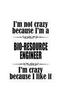 I'm Not Crazy Because I'm A Bio-Resource Engineer I'm Crazy Because I like It: New Bio-Resource Engineer Notebook, Journal Gift, Diary, Doodle Gift or Notebook - 6 x 9 Compact Size- 109 Blank Lined Pages