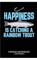 Happiness Is Catching A Rainbow Trout Fishing Notebook 120 Pages: 6x 9'' Blank Paper Fishing Notebook Cool Freshwater Game Fish Saltwater Fly Fishes Journal Composition Notebook Notes Day Planner Notepad