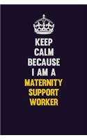 Keep Calm Because I Am A Maternity Support Worker: Motivational and inspirational career blank lined gift notebook with matte finish