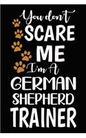 You don't scare me I'm A German Shepherd Trainer: German Shepherd Training Log Book gifts. Best Dog Trainer Log Book gifts For Dog Lovers who loves German Shepherd. Cute German Shepherd Trainer Log 