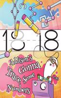Addison's Gonna Trace Some Numbers 1-50: Personalized Practice Writing Numbers Book with Child's Name, Number Tracing Workbook, 50 Sheets of Practice Paper for Kids to Learn to Write the Nu