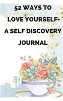 52 Ways to Love Yourself-A Self Discovery Journal: Weekly Guided Prompts to Encourage Self-Discovery and Self-Love. Breakthrough Questions for Positive Change - Journal Questions for Women