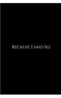 Because I Said So.: A Wide Ruled Notebook