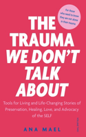 Trauma We Don't Talk about: Tools for Living and Life-Changing Stories of Preservation, Healing, Love and Advocacy of the SELF, Volume 2