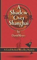 A Shadow Over Shanghai: A Cecil Herbert Woolley Mystery(3 Cecil Herbert Woolley Mysteries)