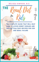 Renal Diet for Kids: The Complete Guide that will help kids to Avoid Kidney Disease and Prevent Dialysis! 120+ Recipes for CKD and Renal Failure!