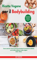Ricette Vegane per il Bodybuilding I Vegan Bodybuilding Cookbook (Italian Edition)