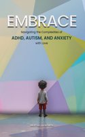 Embrace: Navigating the Complexities of ADHD, Autism, and Anxiety with Love