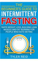 Beginner's Guide to Intermittent Fasting: Rapid Weight Loss, Building Lean Muscle and Fat Burning for People Who Hate Dieting