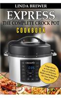The Complete Crock Pot Express Cookbook: 5 Ingredients or Less Quick, Easy & Delicious Multi-Cooker Recipes for Your Whole Family
