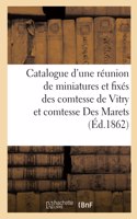 Catalogue d'Une Réunion de Miniatures Et Fixés Des Comtesse de Vitry Et Comtesse Des Marets
