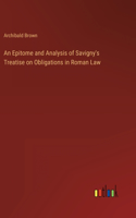 Epitome and Analysis of Savigny's Treatise on Obligations in Roman Law