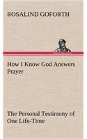 How I Know God Answers Prayer The Personal Testimony of One Life-Time