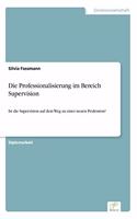 Die Professionalisierung im Bereich Supervision: Ist die Supervision auf dem Weg zu einer neuen Profession?