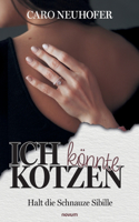Ich könnte kotzen: Halt die Schnauze Sibille