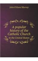 A Popular History of the Catholic Church in the United States