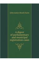A digest of parliamentary and municipal registration cases