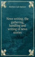 News writing, the gathering, handling and writing of news stories