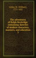 adventures of Ralph Reybridge, containing sketches of modern characters, manners, and education