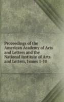 Proceedings of the American Academy of Arts and Letters and the National Institute of Arts and Letters, Issues 1-10