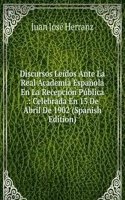 Discursos Leidos Ante La Real Academia Espanola En La Recepcion Publica .: Celebrada En 13 De Abril De 1902 (Spanish Edition)