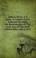 Address Of Col. A. E. Jones, At Turpin's Grove, Anderson Township, On Reminiscences Of The Early Days Of The Little Miami Valley, July 4, 1878