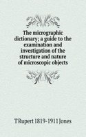 micrographic dictionary; a guide to the examination and investigation of the structure and nature of microscopic objects