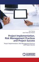 Project Implementation, Risk Management Practices and Project Success