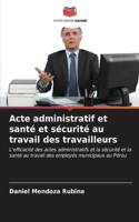 Acte administratif et santé et sécurité au travail des travailleurs