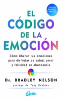 El codigo de la emocion: Como liberar tus emociones para disfrutar de salud, amor y felicidad en abundancia