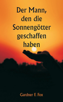 Mann, den die Sonnengötter geschaffen haben
