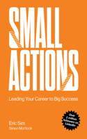 Small Actions: Leading Your Career To Big Success: Leading Your Career to Big Success