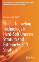 Shield Tunneling Technology in Hard-Soft Uneven Stratum and Extremely-Soft Stratum: (Key Technologies for Tunnel Construction under Complex Geological and Environmental Conditions)
