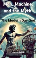 Man, Machine, and the Myth - The Modern Day God