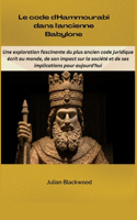 code d'Hammourabi dans l'ancienne Babylone: Une exploration fascinante du plus ancien code juridique écrit au monde, de son impact sur la société et de ses implications pour aujourd'hui