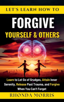 Let's Learn How To Forgive Yourself and Others: Learn to Let Go of Grudges, Attain Inner Serenity, Release Past Trauma, and Forgive When You Can't Forget(6 Your Ultimate Path to Selfcare)