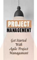 Project Management: Get Started With Agile Project Management: Agile Software Development